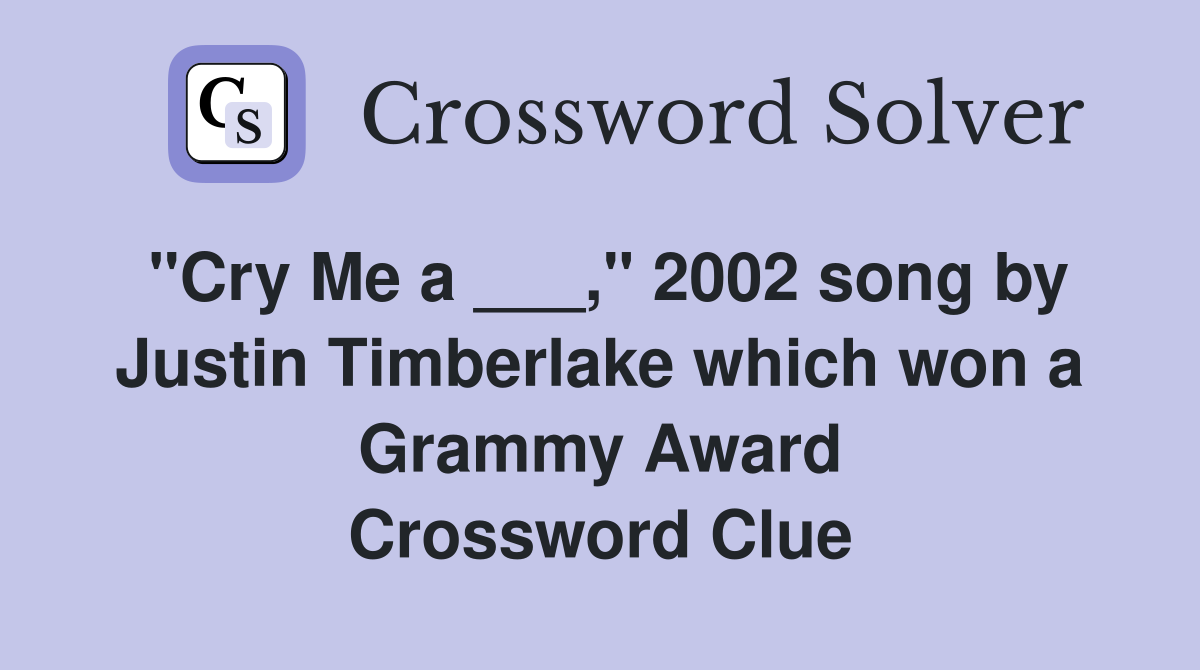 "Cry Me a ___," 2002 song by Justin Timberlake which won a Grammy Award